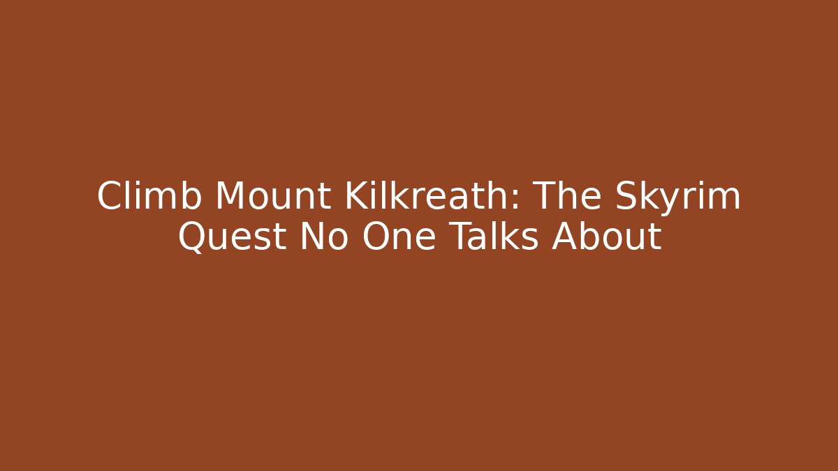 Climb Mount Kilkreath: The Skyrim Quest No One Talks About - Create More Assets