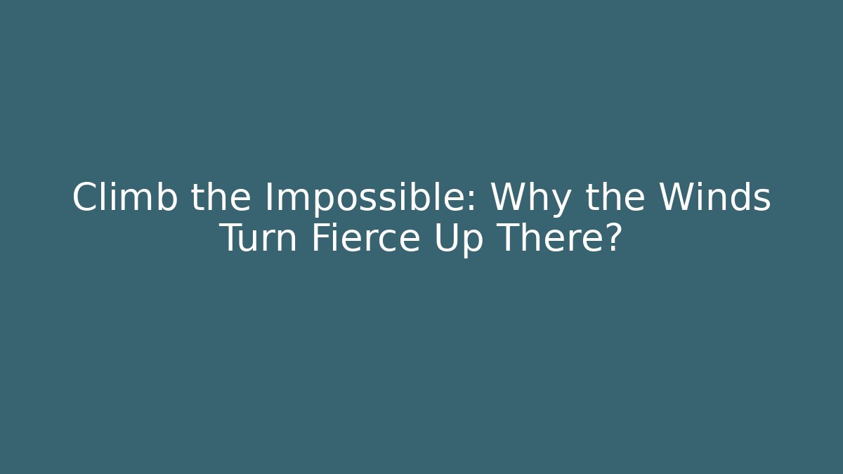 Climb the Impossible: Why the Winds Turn Fierce Up There?