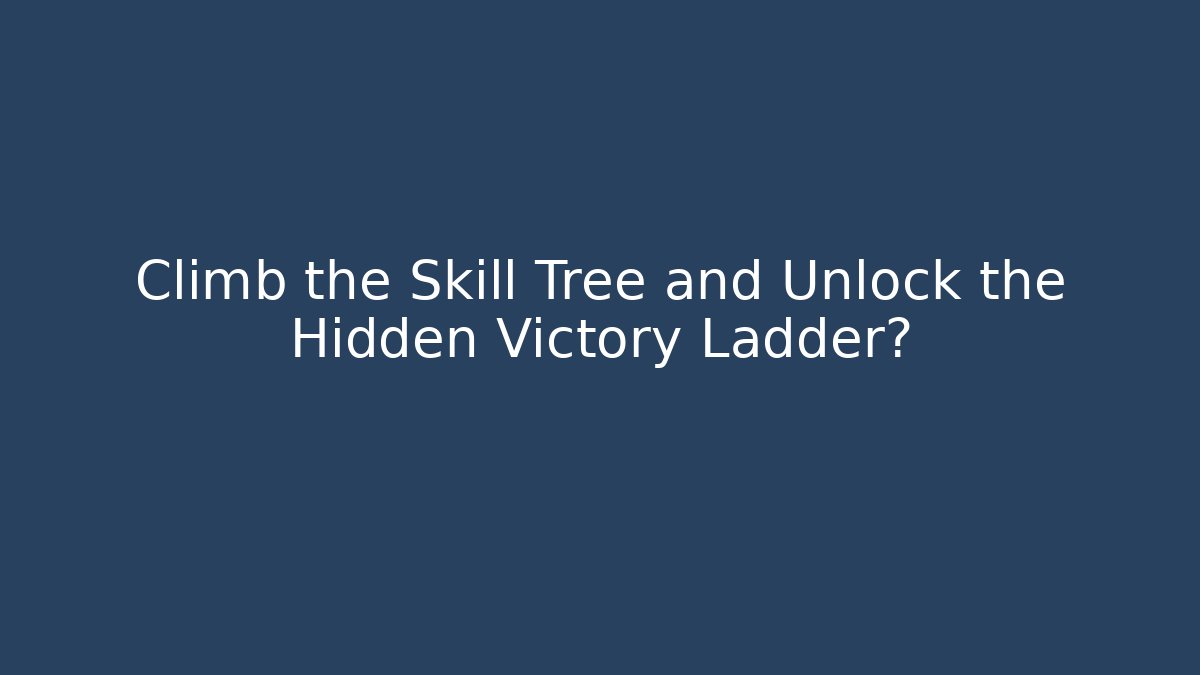 Climb the Skill Tree and Unlock the Hidden Victory Ladder?