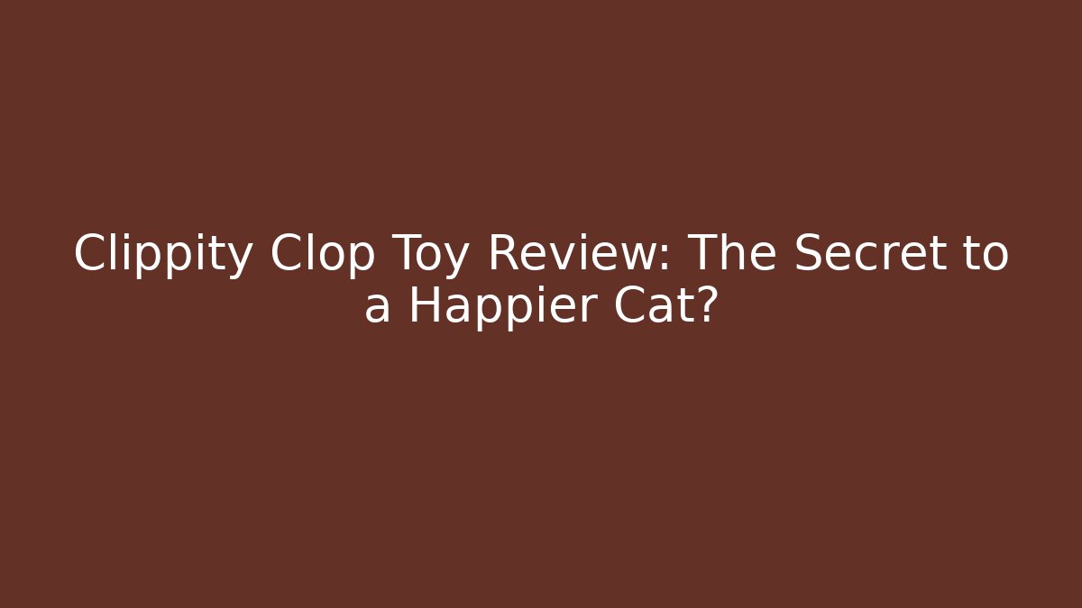 Clippity Clop Toy Review: The Secret to a Happier Cat?