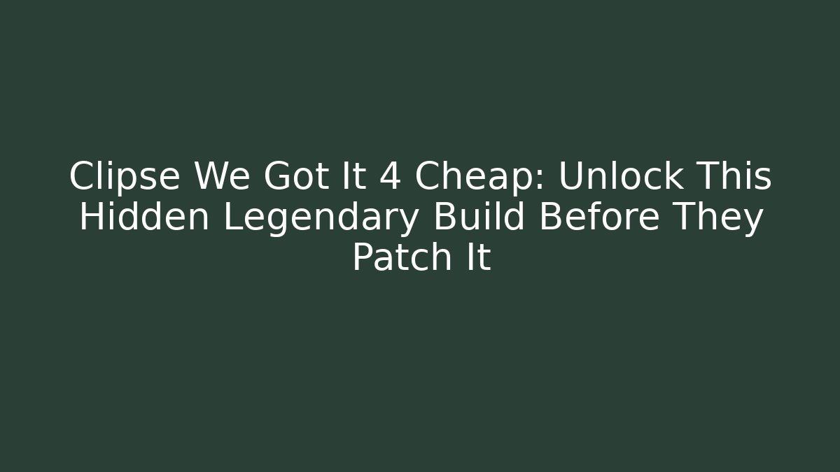 Clipse We Got It 4 Cheap: Unlock This Hidden Legendary Build Before They Patch It - Create More Assets