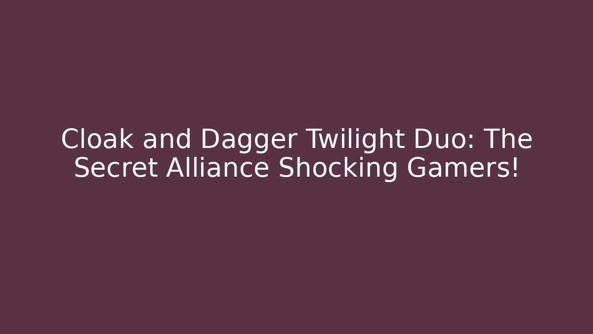 Cloak and Dagger Twilight Duo: The Secret Alliance Shocking Gamers!