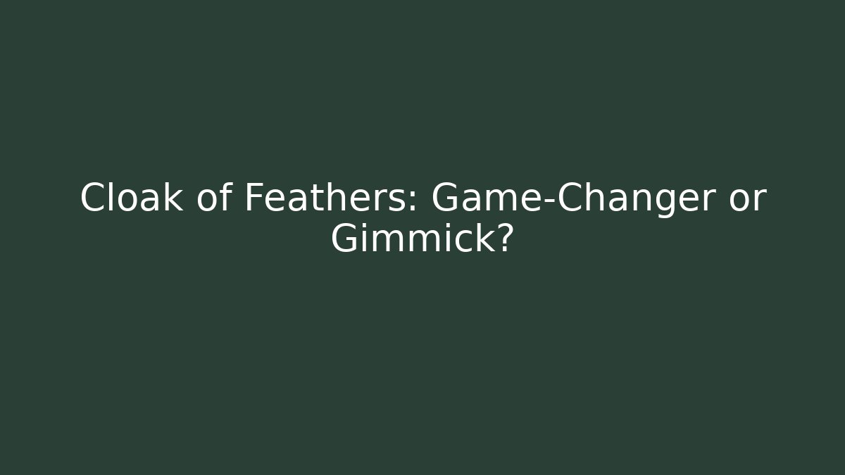 Cloak of Feathers: Game-Changer or Gimmick?