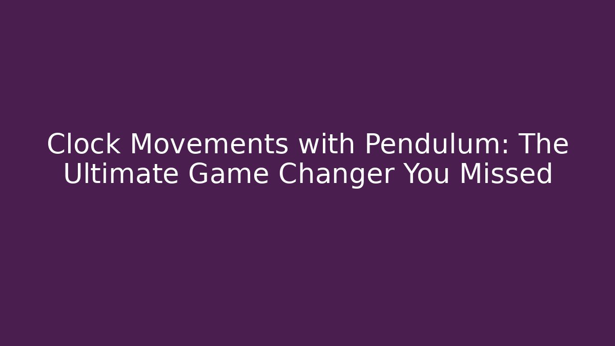 Clock Movements with Pendulum: The Ultimate Game Changer You Missed