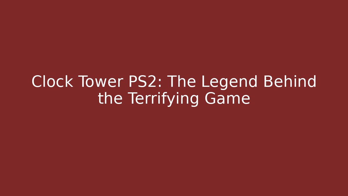 Clock Tower PS2: The Legend Behind the Terrifying Game - Create More Assets