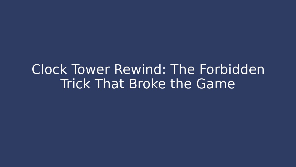 Clock Tower Rewind: The Forbidden Trick That Broke the Game
