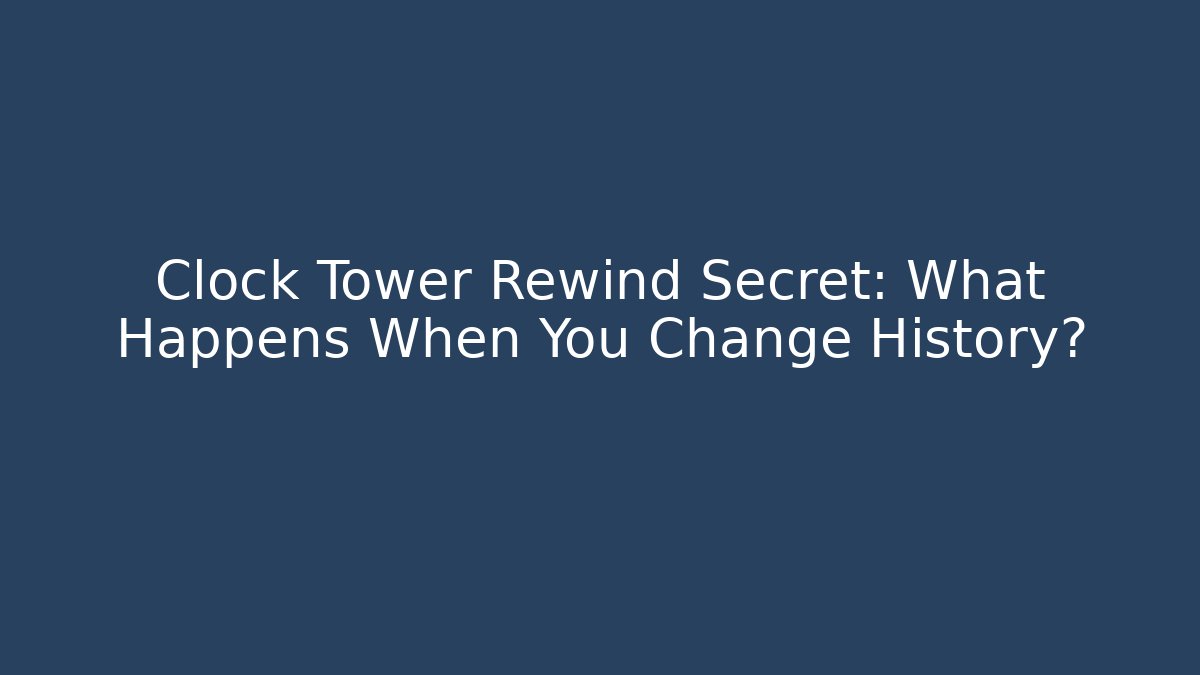 Clock Tower Rewind Secret: What Happens When You Change History?