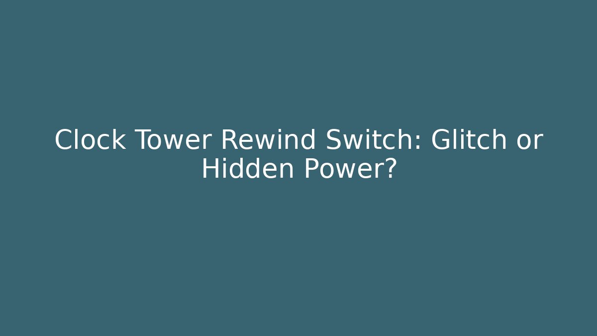 Clock Tower Rewind Switch: Glitch or Hidden Power?