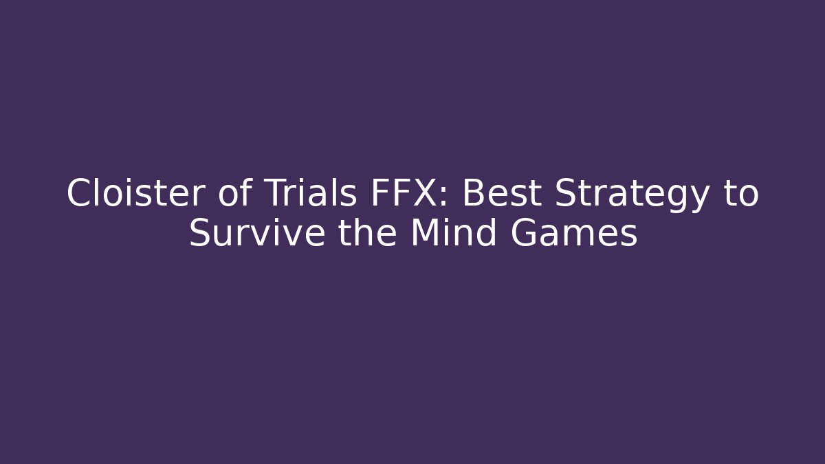 Cloister of Trials FFX: Best Strategy to Survive the Mind Games