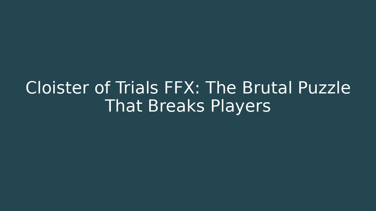 Cloister of Trials FFX: The Brutal Puzzle That Breaks Players