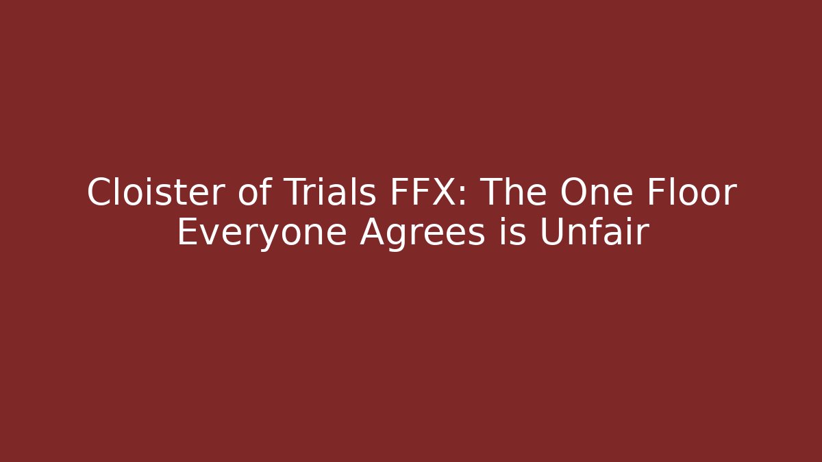 Cloister of Trials FFX: The One Floor Everyone Agrees is Unfair
