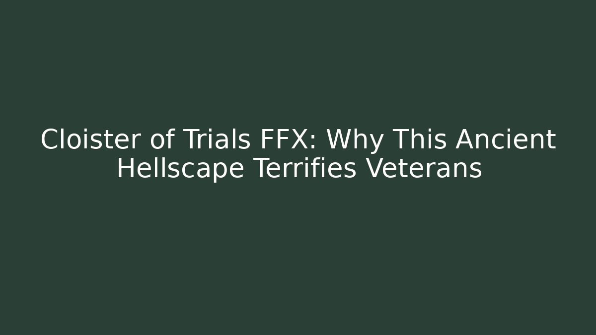 Cloister of Trials FFX: Why This Ancient Hellscape Terrifies Veterans