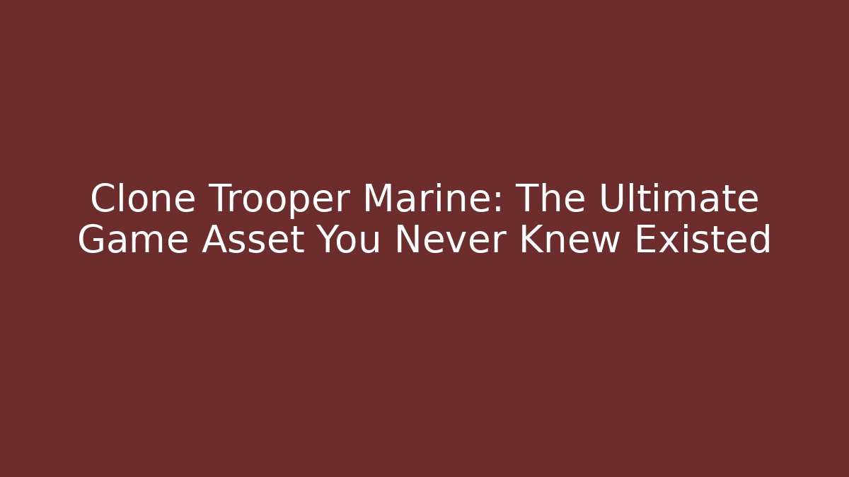 Clone Trooper Marine: The Ultimate Game Asset You Never Knew Existed