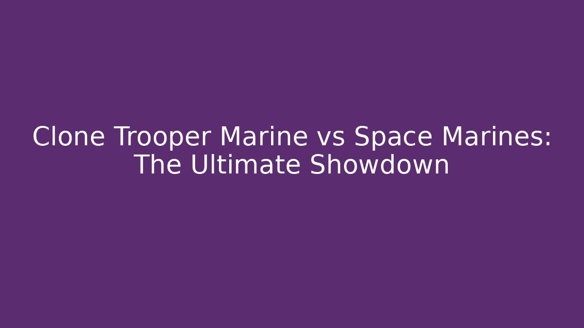 Clone Trooper Marine vs Space Marines: The Ultimate Showdown