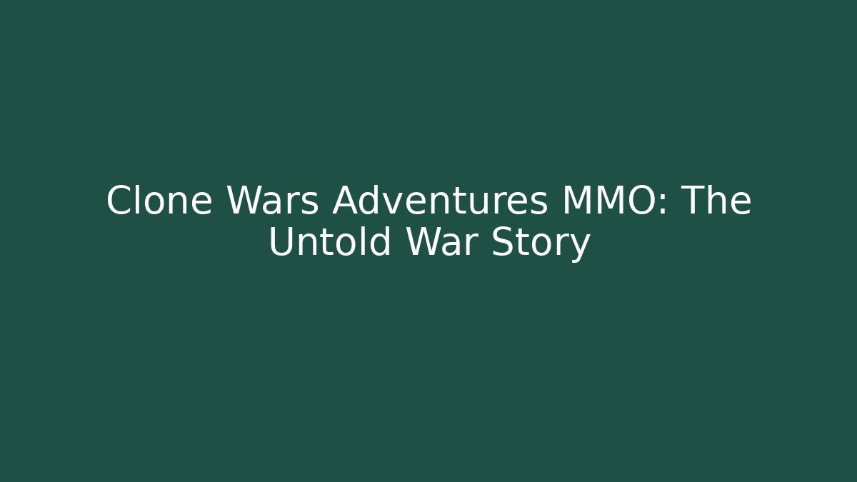 Clone Wars Adventures MMO: The Untold War Story