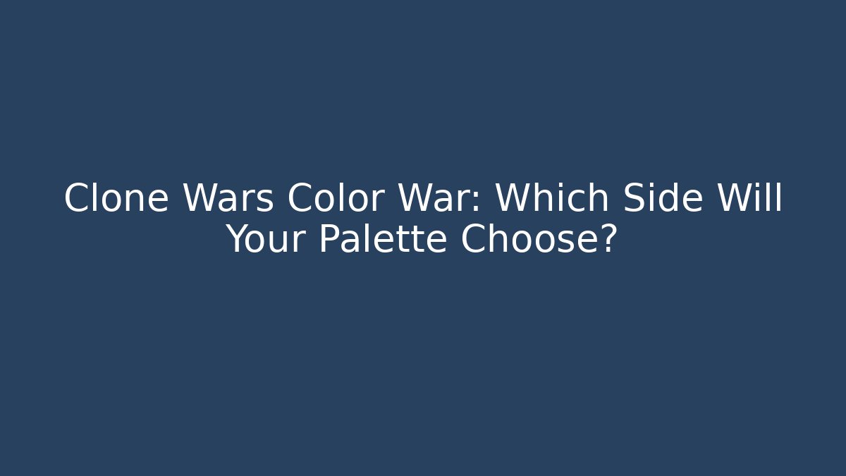 Clone Wars Color War: Which Side Will Your Palette Choose?