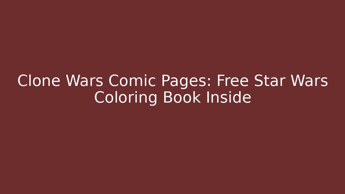 Clone Wars Comic Pages: Free Star Wars Coloring Book Inside