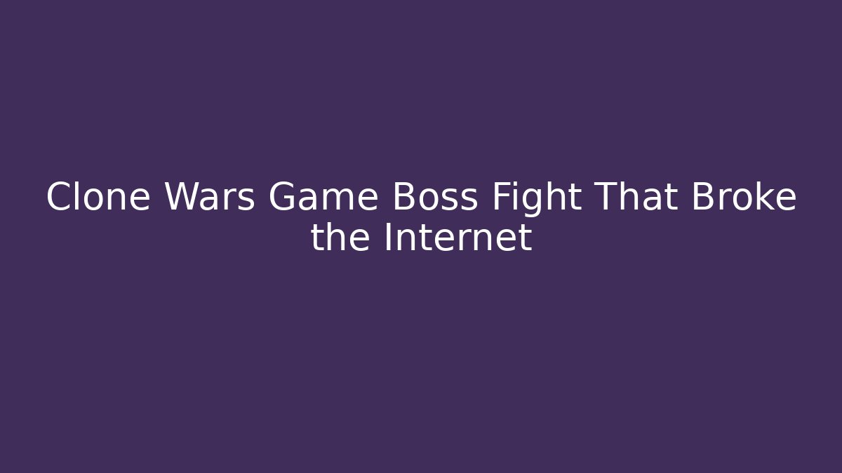Clone Wars Game Boss Fight That Broke the Internet