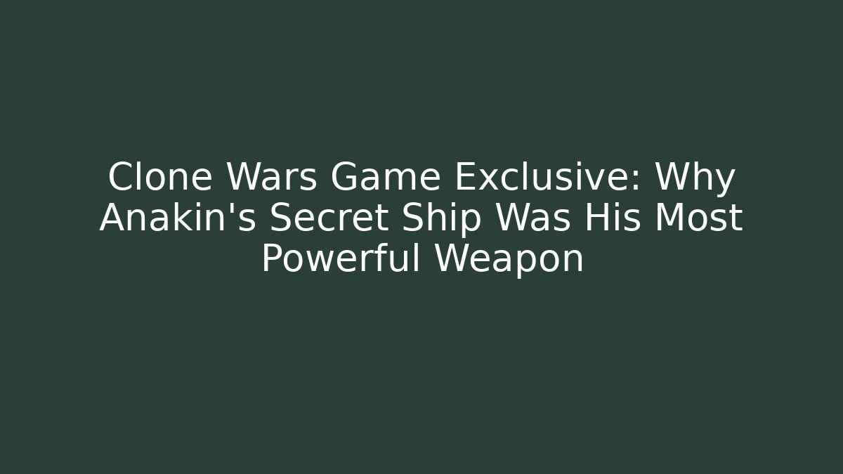Clone Wars Game Exclusive: Why Anakin's Secret Ship Was His Most Powerful Weapon