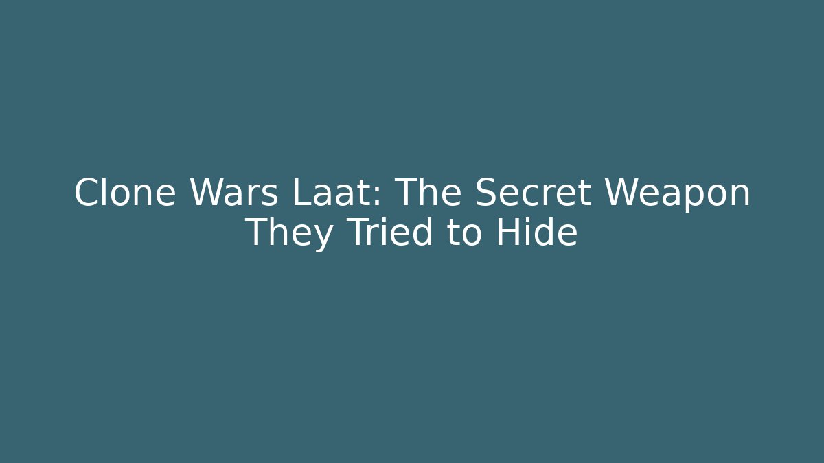 Clone Wars Laat: The Secret Weapon They Tried to Hide