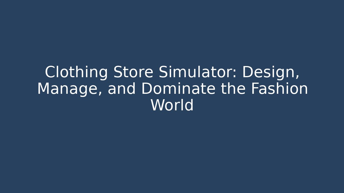 Clothing Store Simulator: Design, Manage, and Dominate the Fashion World