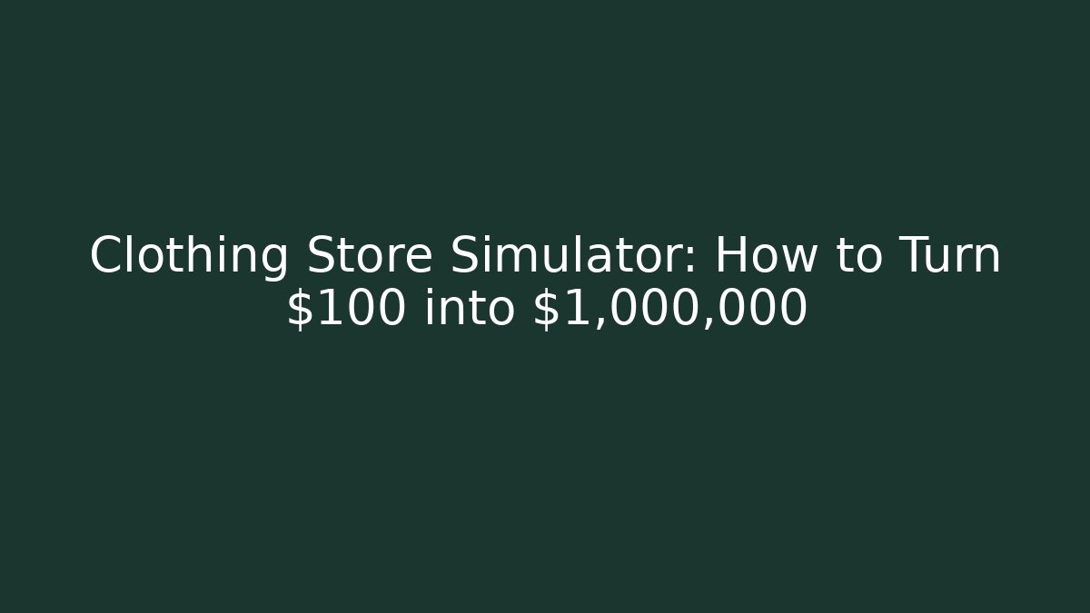 Clothing Store Simulator: How to Turn $100 into $1,000,000
