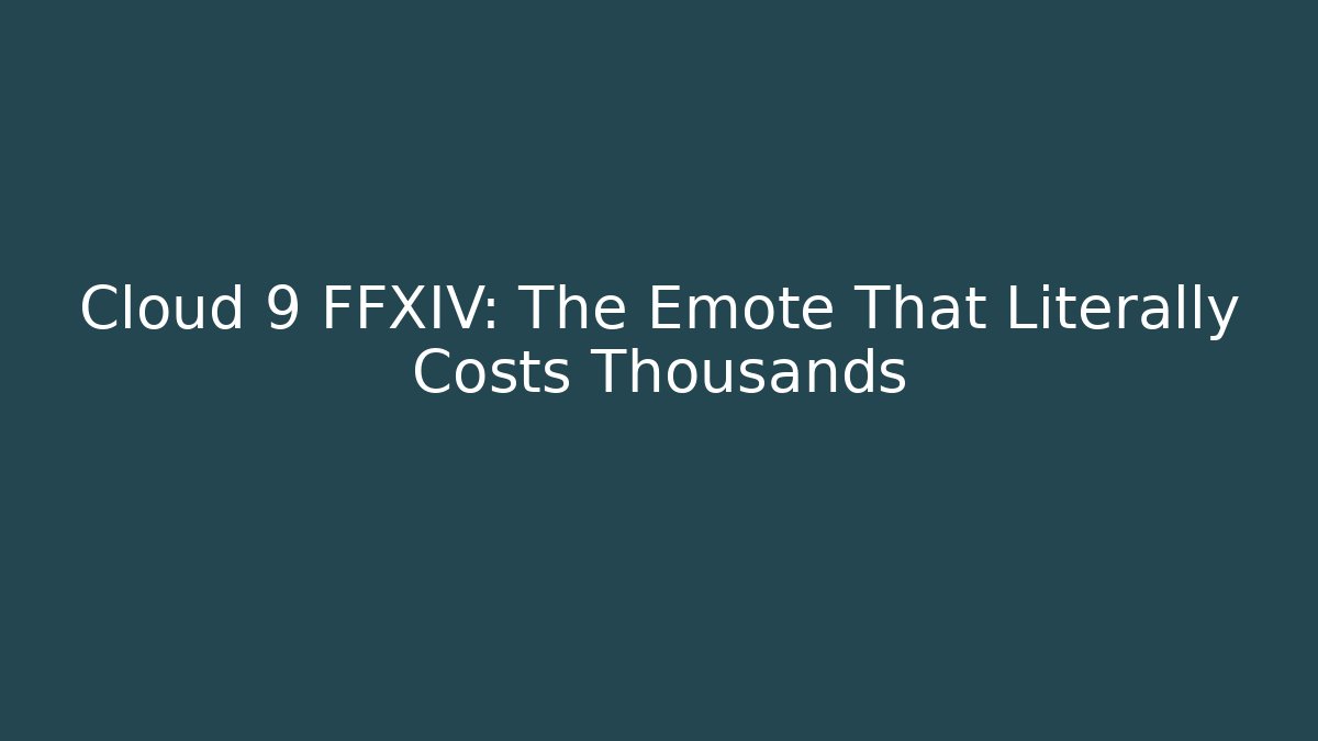 Cloud 9 FFXIV: The Emote That Literally Costs Thousands