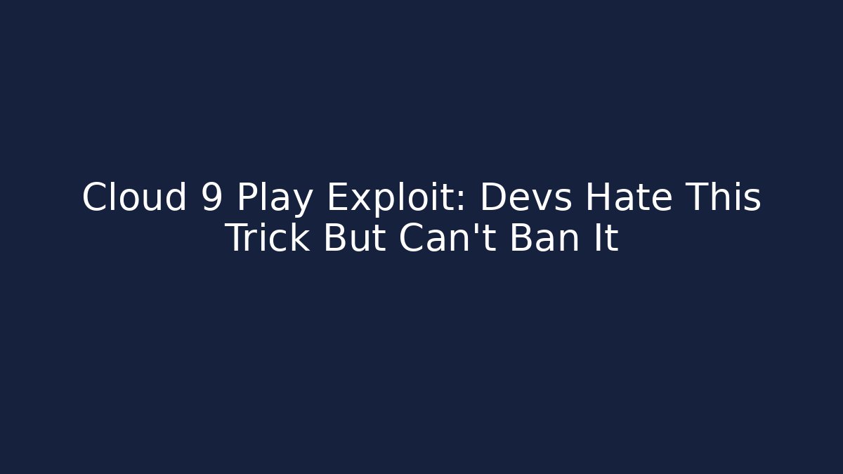 Cloud 9 Play Exploit: Devs Hate This Trick But Can’t Ban It