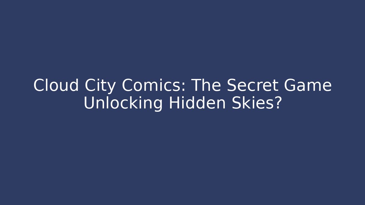 Cloud City Comics: The Secret Game Unlocking Hidden Skies?