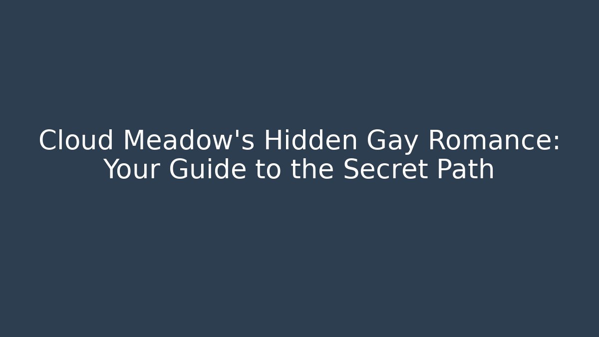 Cloud Meadow’s Hidden Gay Romance: Your Guide to the Secret Path