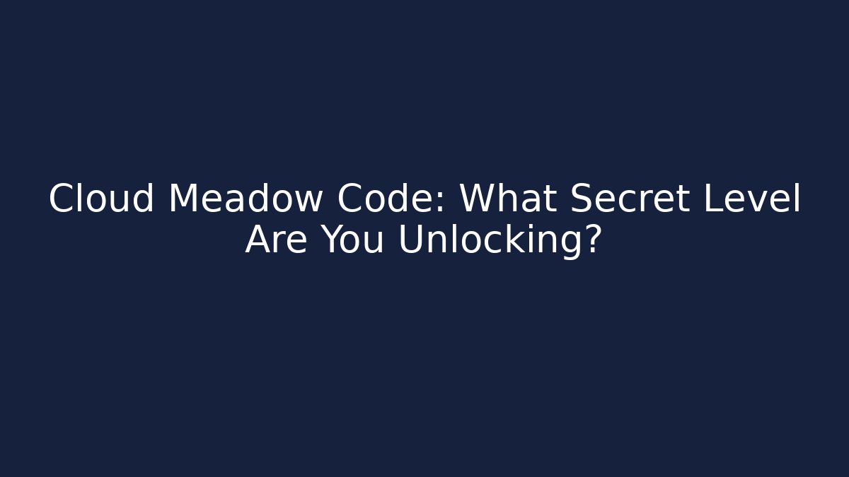 Cloud Meadow Code: What Secret Level Are You Unlocking? - Create More Assets