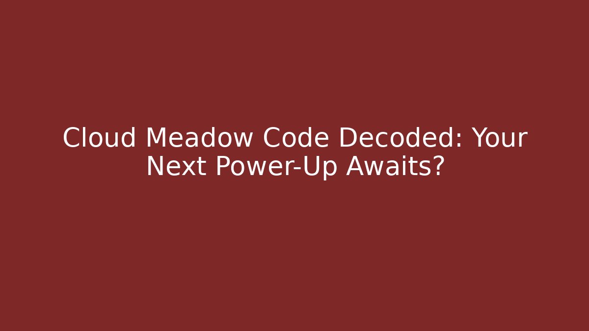 Cloud Meadow Code Decoded: Your Next Power-Up Awaits?
