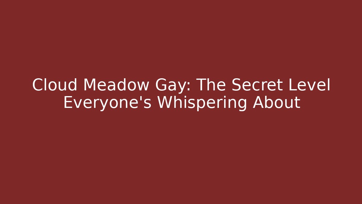 Cloud Meadow Gay: The Secret Level Everyone’s Whispering About - Create More Assets