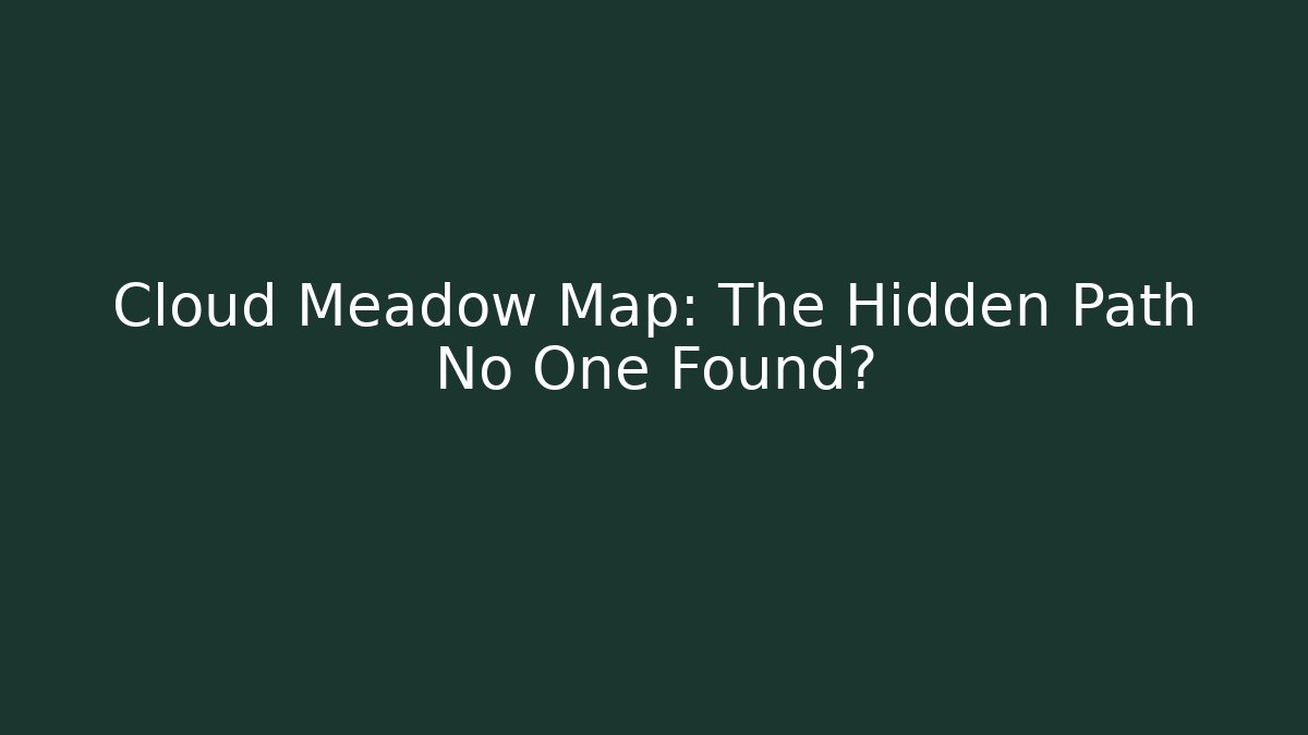 Cloud Meadow Map: The Hidden Path No One Found?