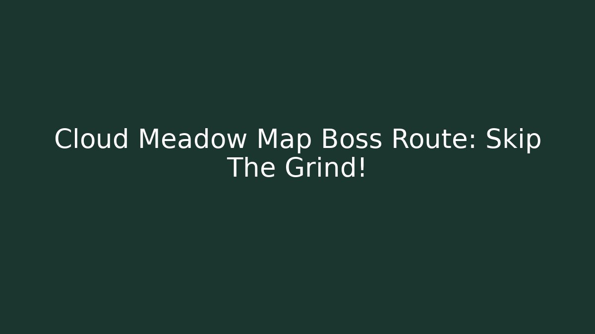 Cloud Meadow Map Boss Route: Skip The Grind! - Create More Assets