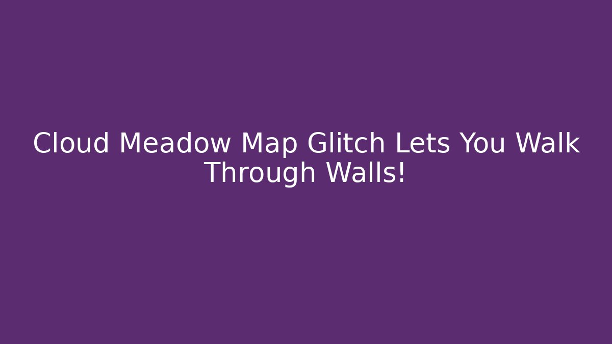 Cloud Meadow Map Glitch Lets You Walk Through Walls! - Create More Assets