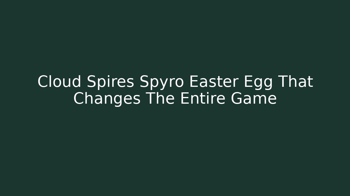 Cloud Spires Spyro Easter Egg That Changes The Entire Game - Create More Assets