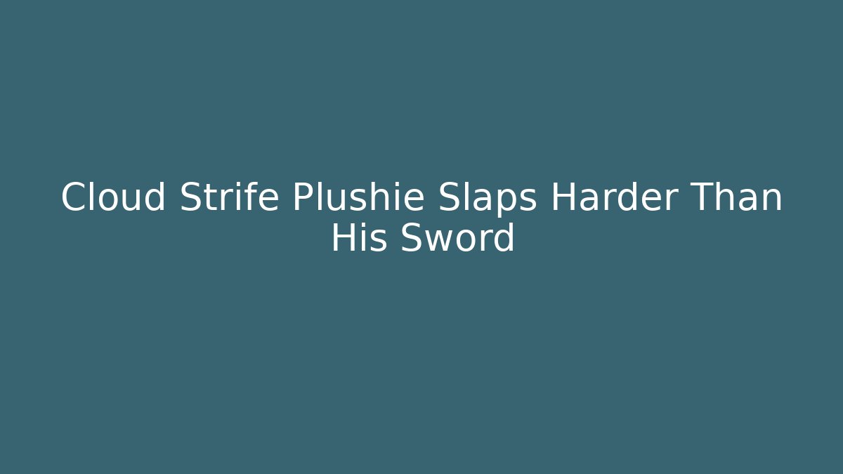 Cloud Strife Plushie Slaps Harder Than His Sword - Create More Assets
