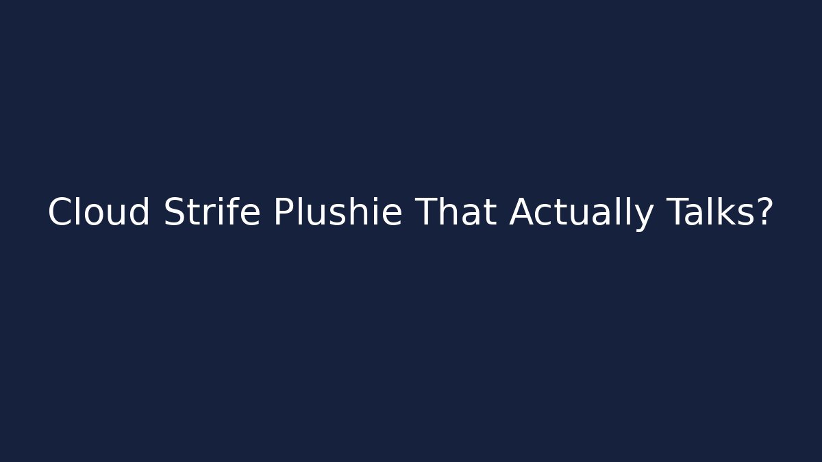 Cloud Strife Plushie That Actually Talks?