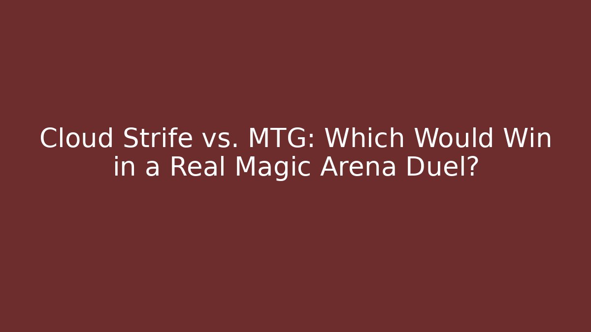 Cloud Strife vs. MTG: Which Would Win in a Real Magic Arena Duel? - Create More Assets