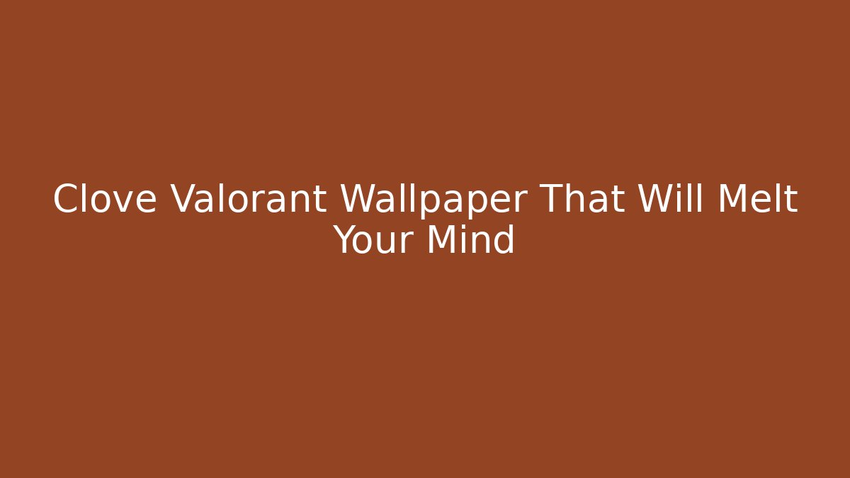 Clove Valorant Wallpaper That Will Melt Your Mind