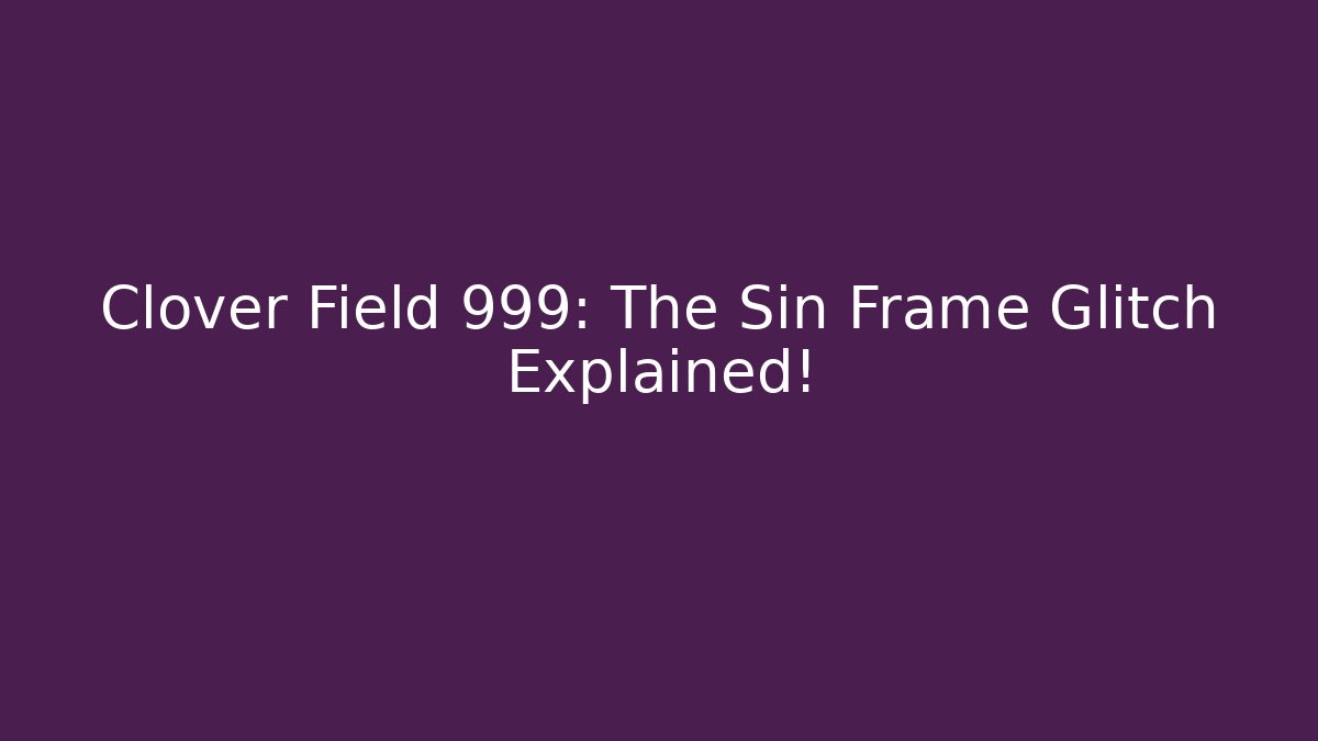Clover Field 999: The Sin Frame Glitch Explained! - Create More Assets