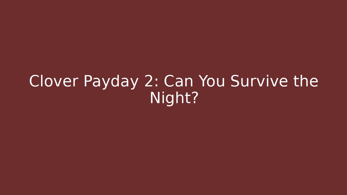 Clover Payday 2: Can You Survive the Night?