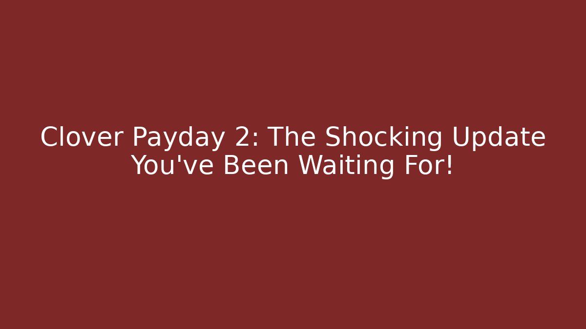 Clover Payday 2: The Shocking Update You’ve Been Waiting For!