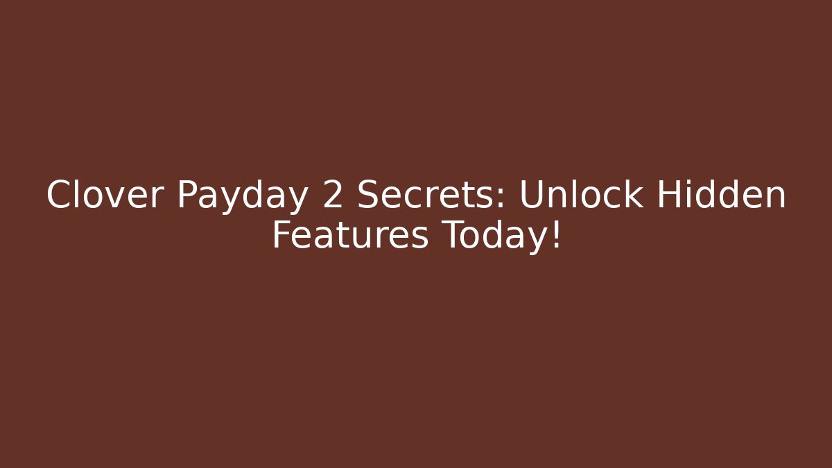 Clover Payday 2 Secrets: Unlock Hidden Features Today! - Create More Assets