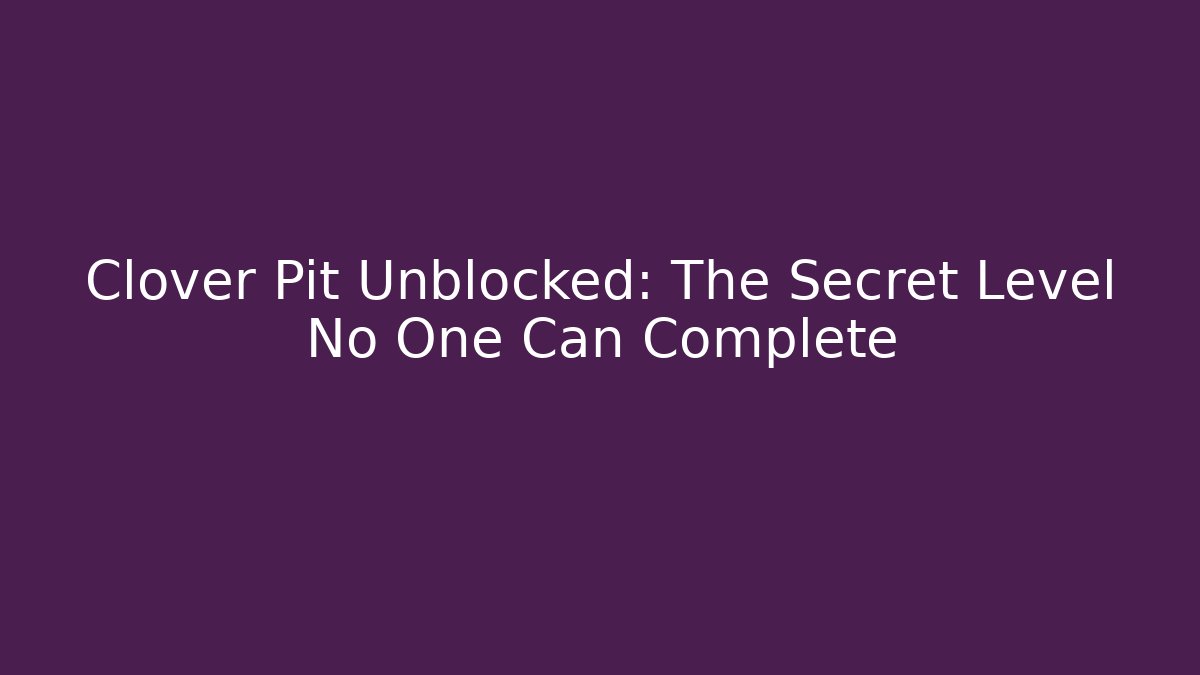Clover Pit Unblocked: The Secret Level No One Can Complete