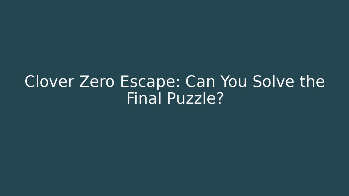 Clover Zero Escape: Can You Solve the Final Puzzle?
