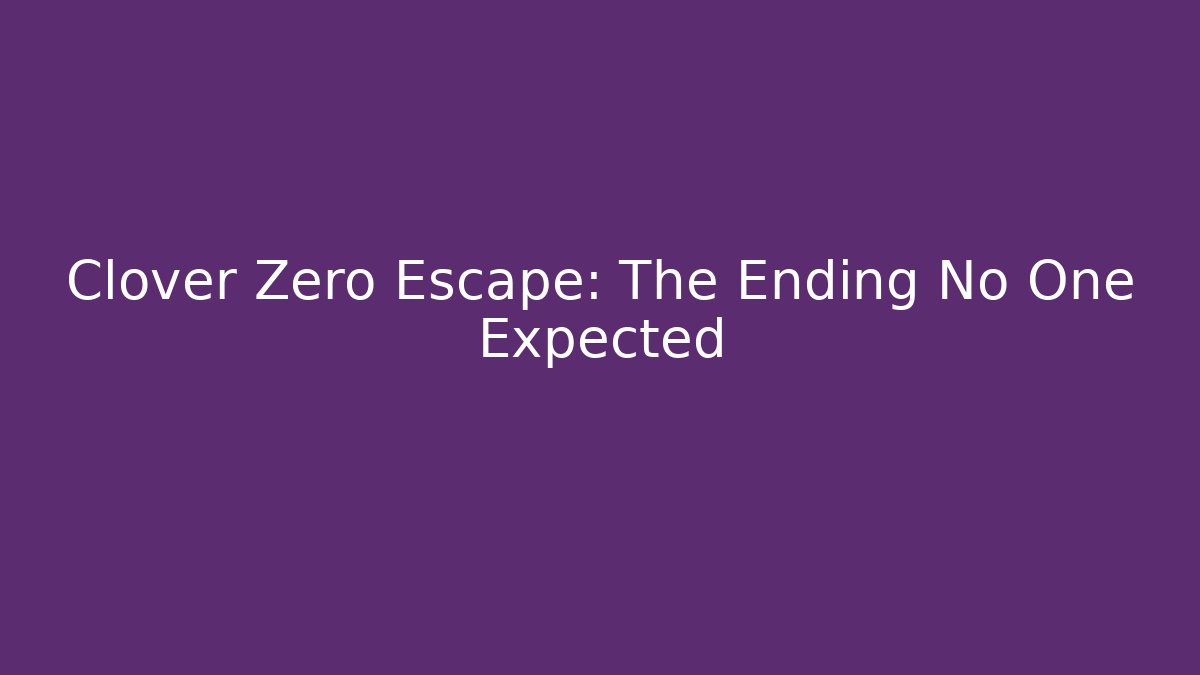 Clover Zero Escape: The Ending No One Expected