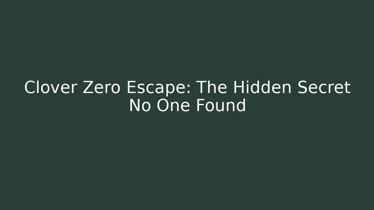 Clover Zero Escape: The Hidden Secret No One Found