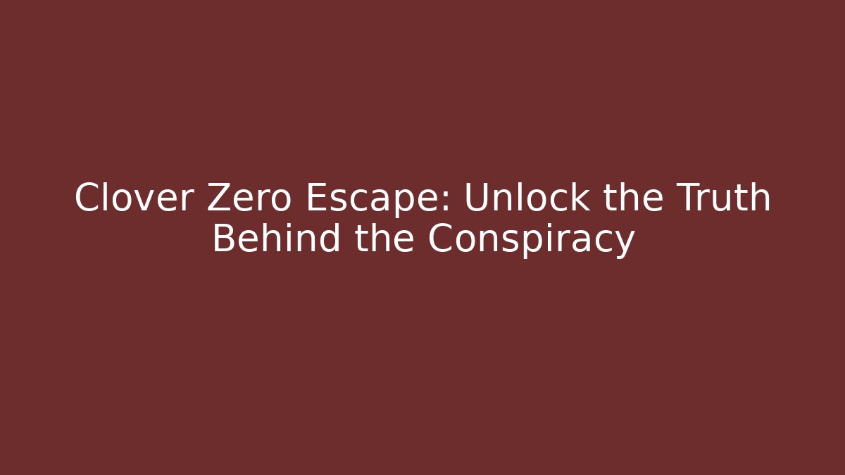 Clover Zero Escape: Unlock the Truth Behind the Conspiracy